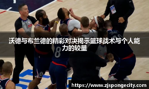 沃德与布兰德的精彩对决揭示篮球战术与个人能力的较量