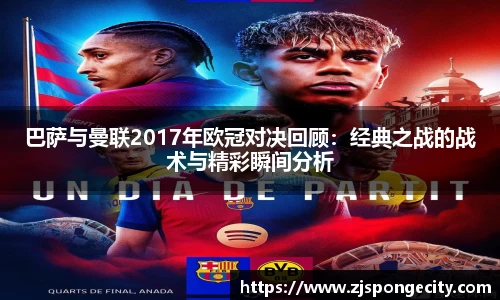 巴萨与曼联2017年欧冠对决回顾：经典之战的战术与精彩瞬间分析