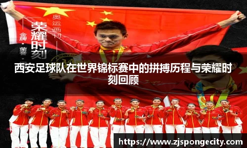 西安足球队在世界锦标赛中的拼搏历程与荣耀时刻回顾